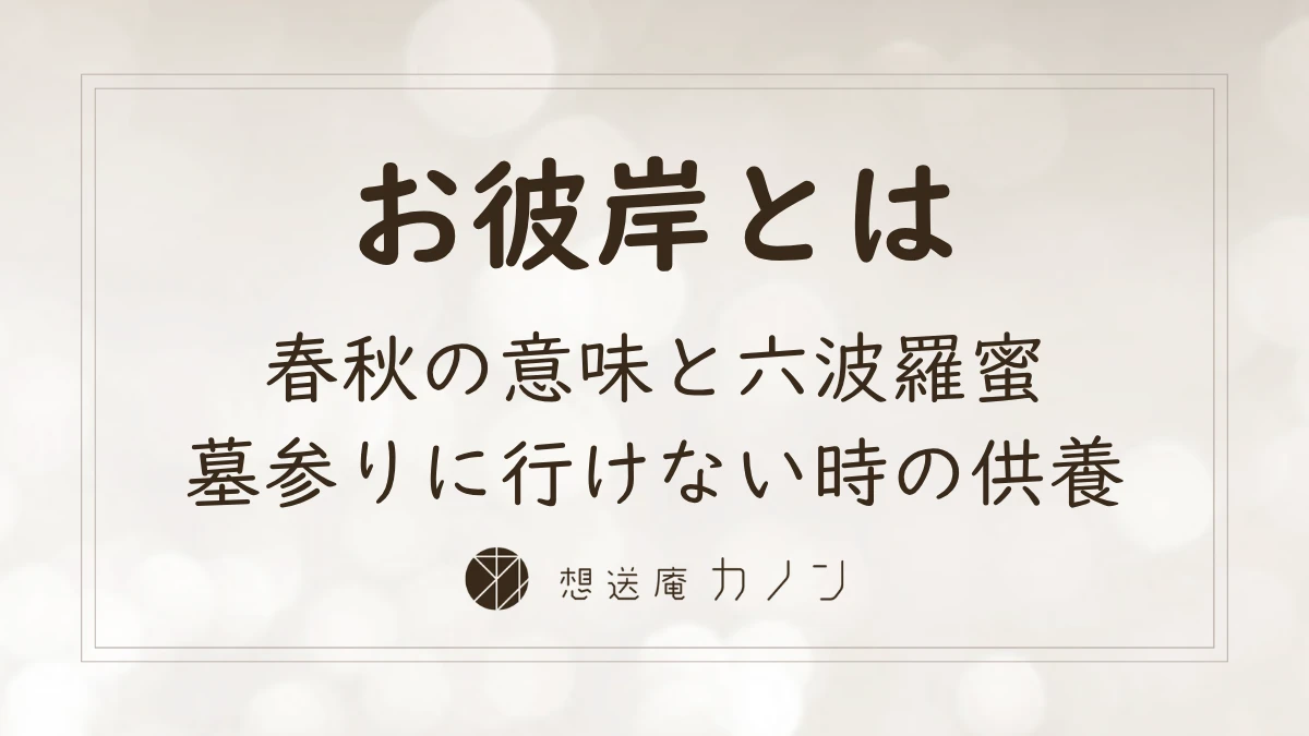 お彼岸とは春秋の意味と六波羅蜜・墓参りに行けない時の過ごし方を解説する記事アイキャッチ画像
