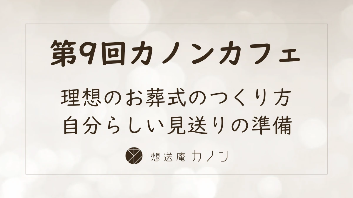 第9回カノンカフェのアイキャッチ画像。理想のお葬式のつくり方、自分らしい見送りの準備をテーマに開催しました