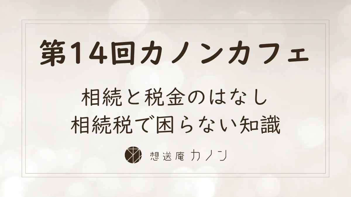第14回カノンカフェのアイキャッチ画像。相続と税金のはなし、相続税で困らない知識をテーマに開催しました