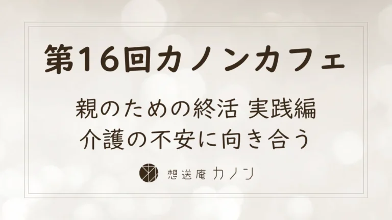 第16回カノンカフェのアイキャッチ画像。親のための終活 実践編、介護の不安に向き合うをテーマに開催しました
