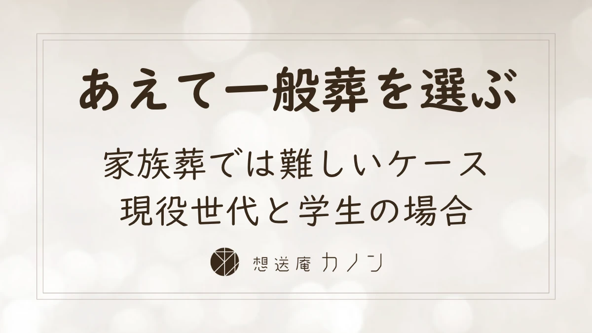 あえて一般葬を選ぶ理由｜現役世代・学生を見送るということ