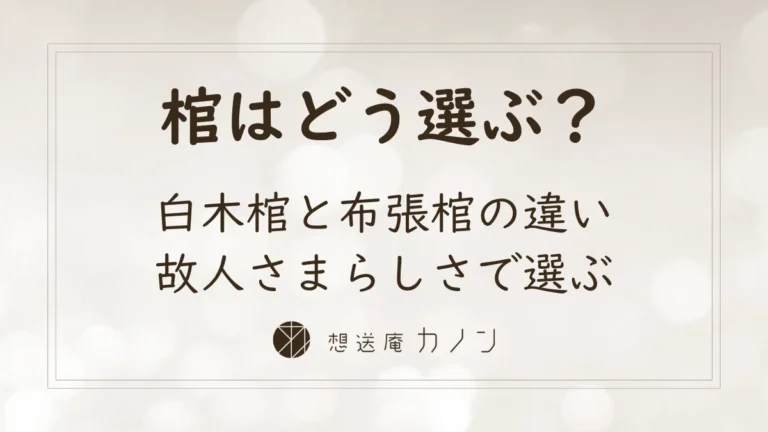 棺の種類と選び方｜白木棺・布張棺・デザイン棺の特徴をやさしく解説