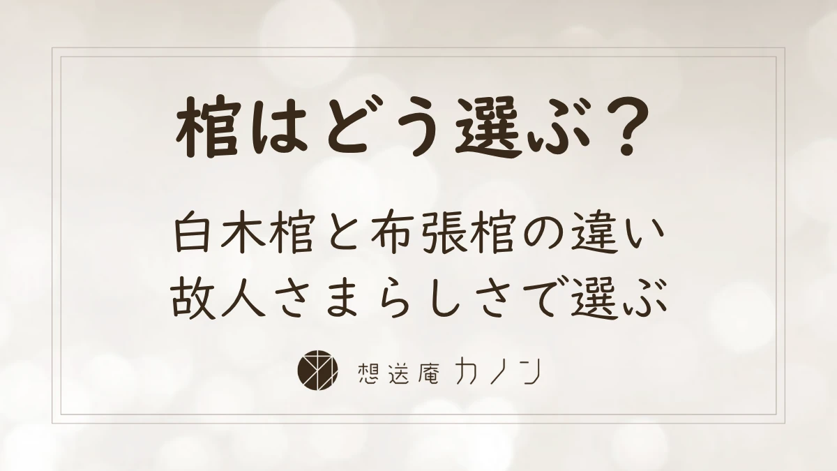 棺の種類と選び方｜白木棺・布張棺・デザイン棺の特徴をやさしく解説