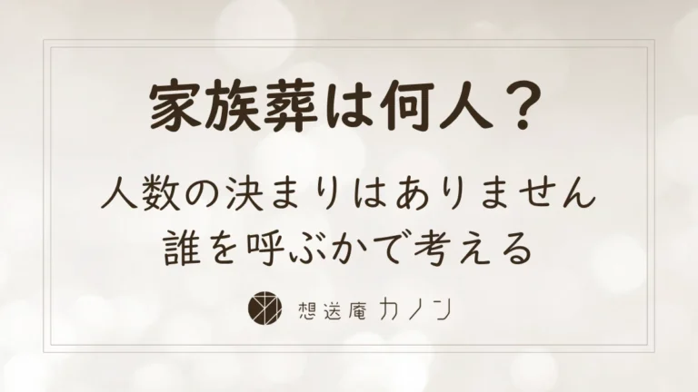 家族葬とは 人数の決まりがない葬儀で誰を呼ぶか迷わない考え方｜想送庵カノン