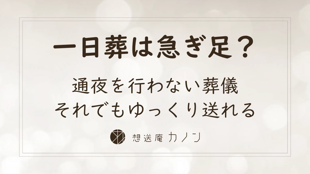 一日葬とは 通夜のない葬儀で友人にもゆっくりお別れいただく形｜想送庵カノン